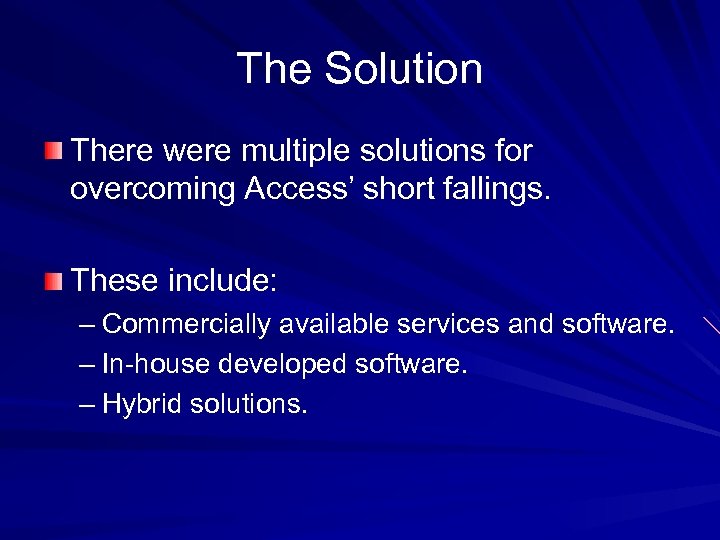 The Solution There were multiple solutions for overcoming Access’ short fallings. These include: –