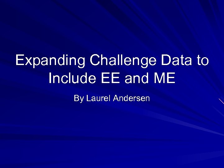 Expanding Challenge Data to Include EE and ME By Laurel Andersen 