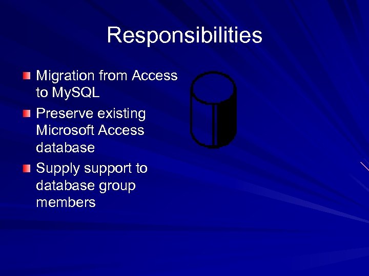 Responsibilities Migration from Access to My. SQL Preserve existing Microsoft Access database Supply support