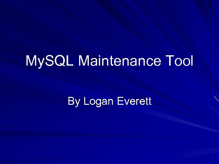 My. SQL Maintenance Tool By Logan Everett 