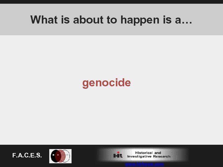 What is about to happen is a… genocide F. A. C. E. S. www.