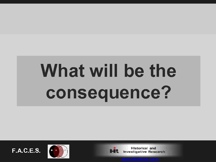 What will be the consequence? F. A. C. E. S. www. hirhome. com 
