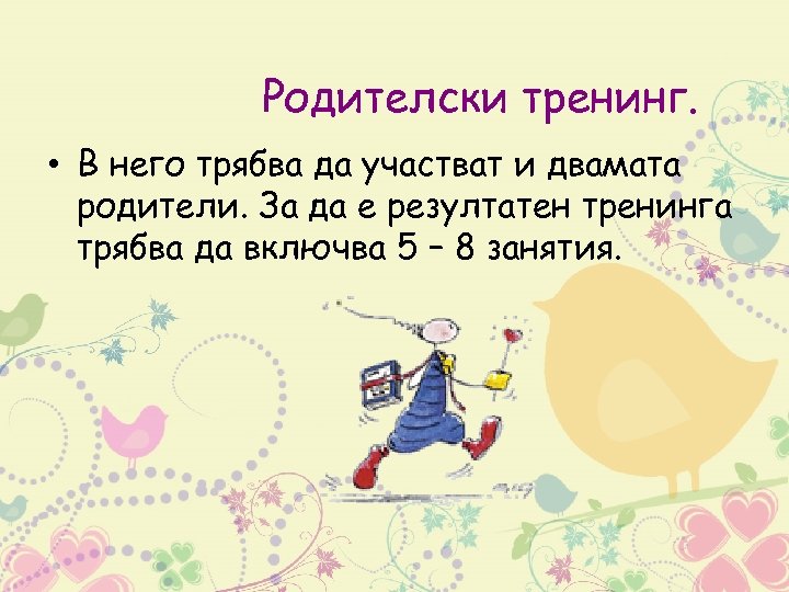 Родителски тренинг. • В него трябва да участват и двамата родители. За да е