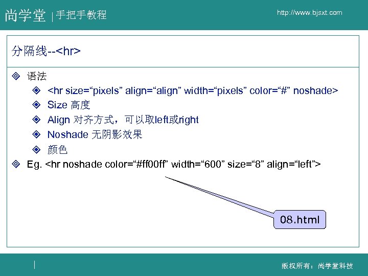 尚学堂 手把手教程 http: //www. bjsxt. com 分隔线--<hr> ³ 语法 ² <hr size=“pixels” align=“align” width=“pixels”