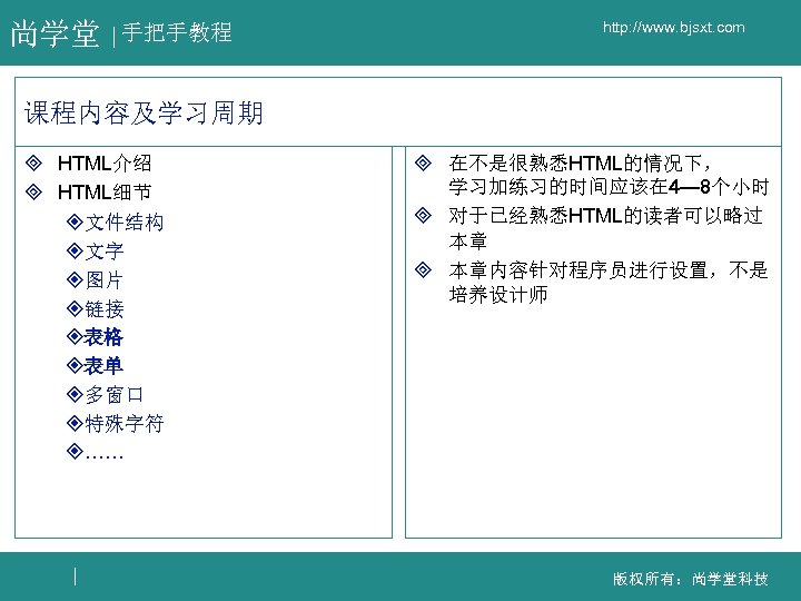 尚学堂 手把手教程 http: //www. bjsxt. com 课程内容及学习周期 ³ HTML介绍 ³ HTML细节 ²文件结构 ²文字 ²图片