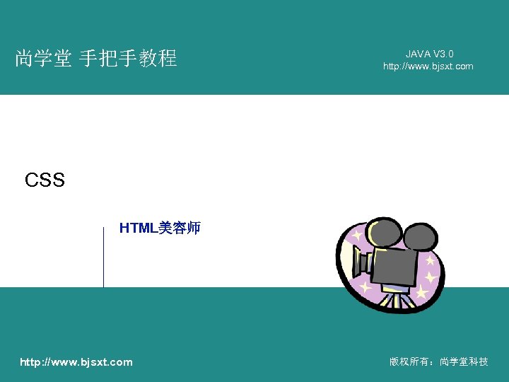 尚学堂 手把手教程 JAVA V 3. 0 http: //www. bjsxt. com CSS HTML美容师 http: //www.