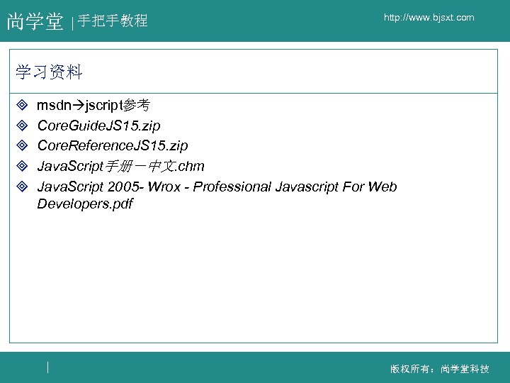 尚学堂 手把手教程 http: //www. bjsxt. com 学习资料 ³ ³ ³ msdn jscript参考 Core. Guide.