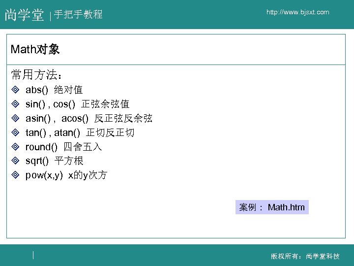 尚学堂 手把手教程 http: //www. bjsxt. com Math对象 常用方法： ³ ³ ³ ³ abs() 绝对值