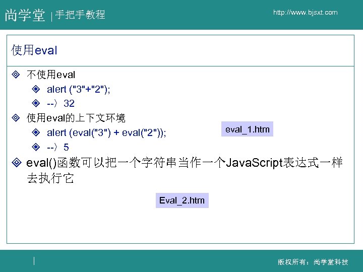 尚学堂 http: //www. bjsxt. com 手把手教程 使用eval ³ 不使用eval ² alert ("3"+"2"); ² --〉32