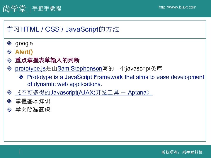 尚学堂 手把手教程 http: //www. bjsxt. com 学习HTML / CSS / Java. Script的方法 google Alert()