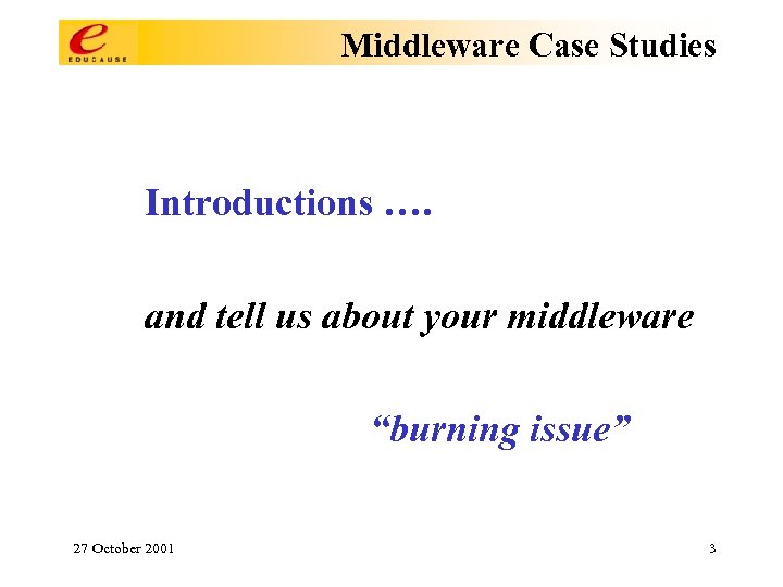 Middleware Case Studies Introductions …. and tell us about your middleware “burning issue” 27