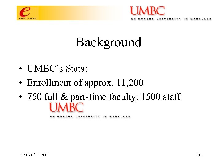 Background • UMBC’s Stats: • Enrollment of approx. 11, 200 • 750 full &