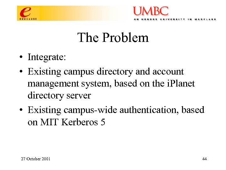 The Problem • Integrate: • Existing campus directory and account management system, based on