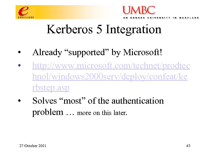 Kerberos 5 Integration • • • Already “supported” by Microsoft! http: //www. microsoft. com/technet/prodtec