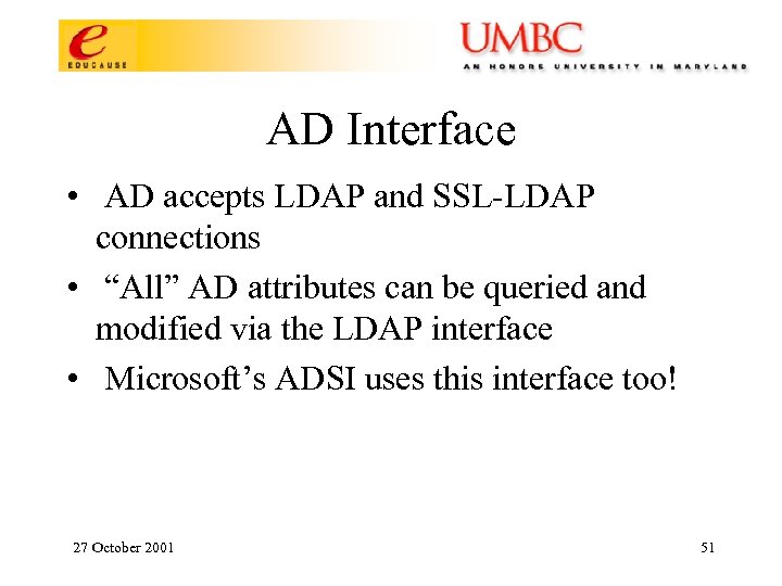 AD Interface • AD accepts LDAP and SSL-LDAP connections • “All” AD attributes can