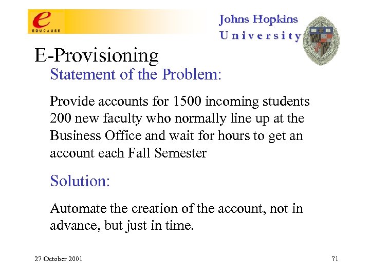 Johns Hopkins University E-Provisioning Statement of the Problem: Provide accounts for 1500 incoming students