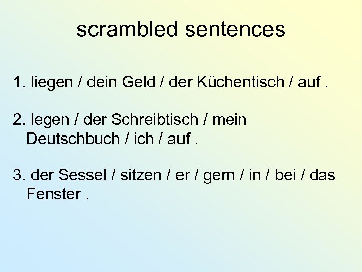 scrambled sentences 1. liegen / dein Geld / der Küchentisch / auf. 2. legen