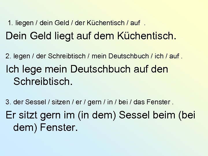 1. liegen / dein Geld / der Küchentisch / auf. Dein Geld liegt auf