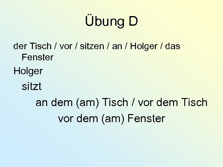 Übung D der Tisch / vor / sitzen / an / Holger / das