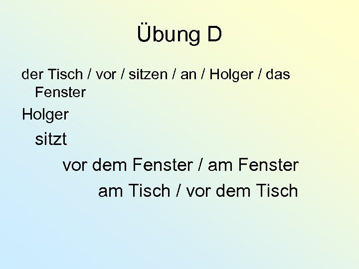 Übung D der Tisch / vor / sitzen / an / Holger / das