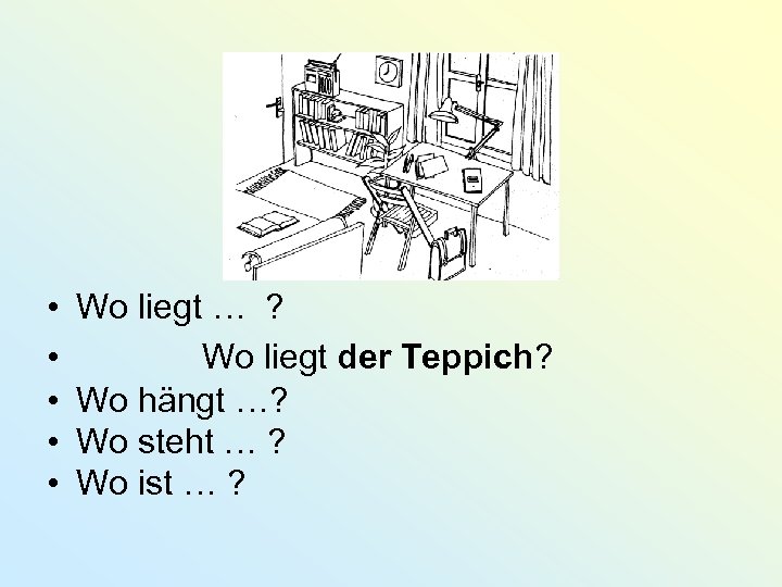  • • • Wo liegt … ? Wo liegt der Teppich? Wo hängt