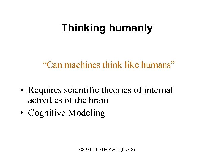Thinking humanly “Can machines think like humans” • Requires scientific theories of internal activities