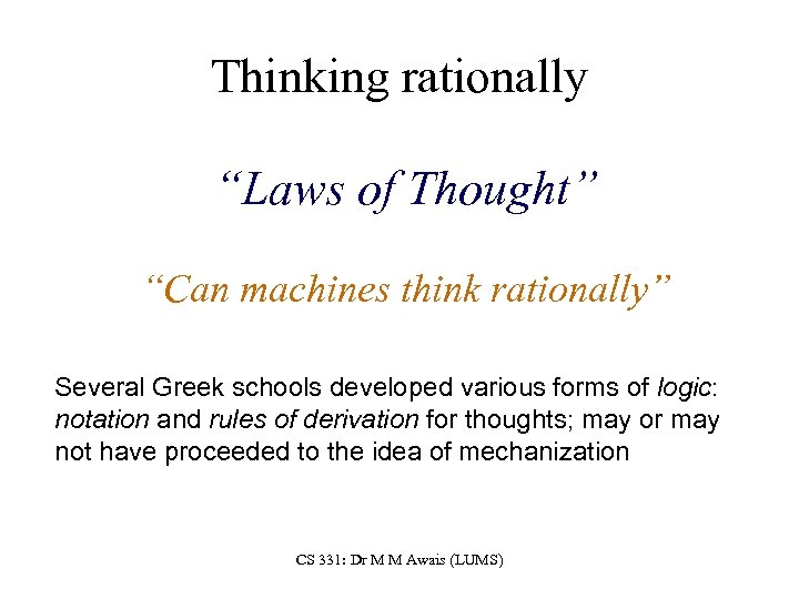 Thinking rationally “Laws of Thought” “Can machines think rationally” Several Greek schools developed various