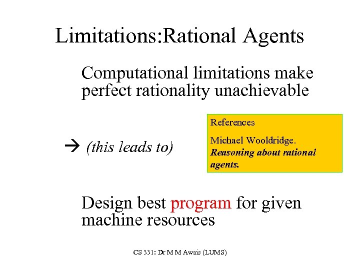 Limitations: Rational Agents Computational limitations make perfect rationality unachievable References (this leads to) Michael