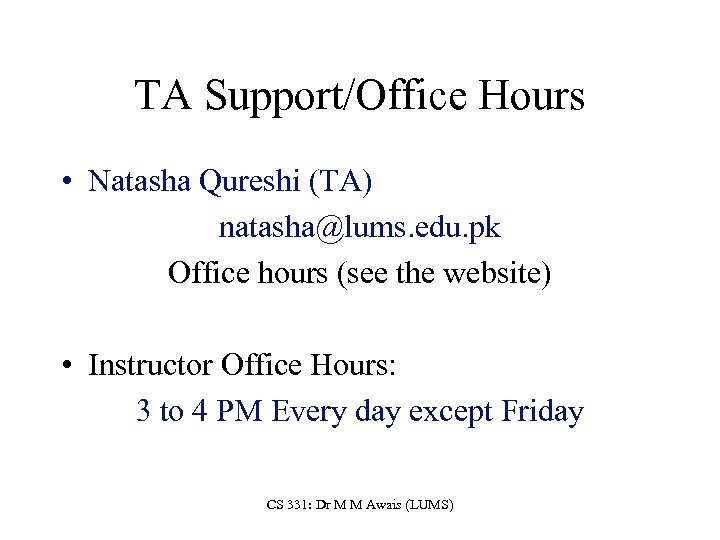 TA Support/Office Hours • Natasha Qureshi (TA) natasha@lums. edu. pk Office hours (see the