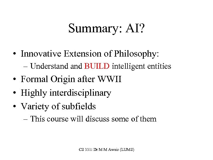 Summary: AI? • Innovative Extension of Philosophy: – Understand BUILD intelligent entities • Formal