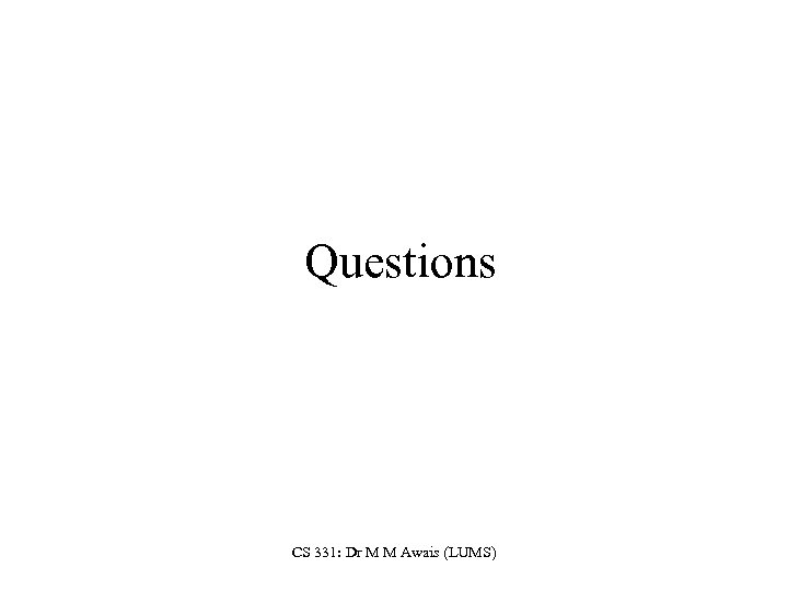 Questions CS 331: Dr M M Awais (LUMS) 