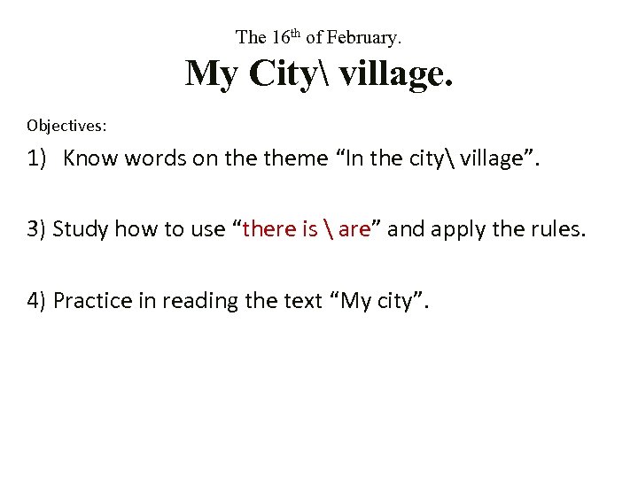 The 16 th of February. My City village. Objectives: 1) Know words on theme