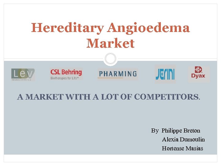 Hereditary Angioedema Market A MARKET WITH A LOT OF COMPETITORS. By Philippe Breton Alexia