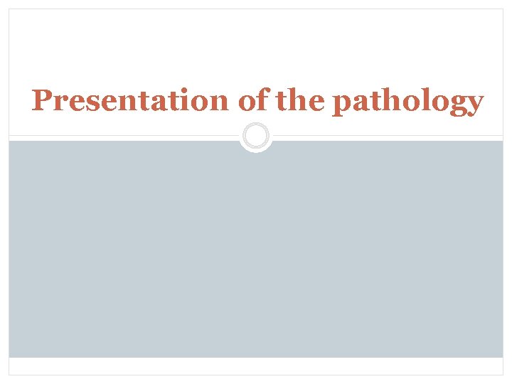 Presentation of the pathology 