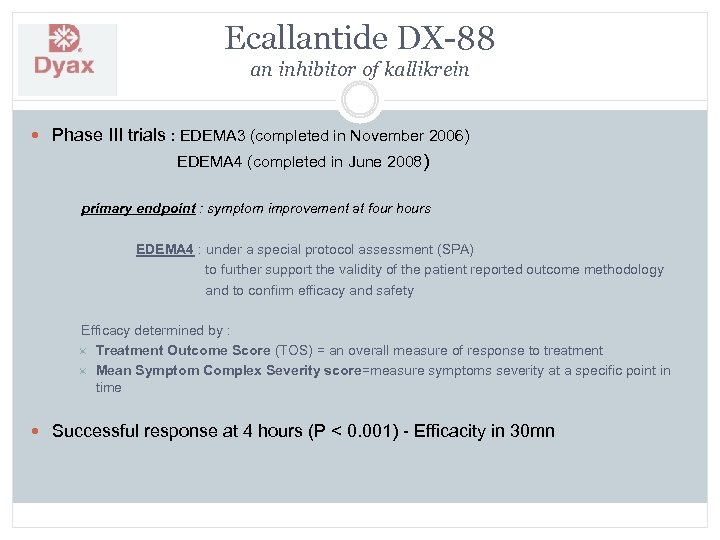 Ecallantide DX-88 an inhibitor of kallikrein Phase III trials : EDEMA 3 (completed in