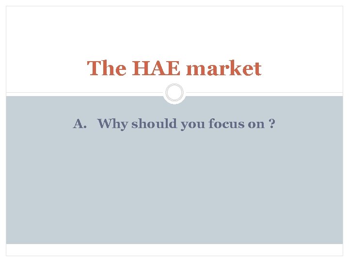 The HAE market A. Why should you focus on ? 