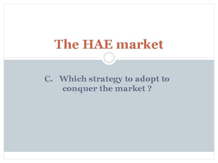 The HAE market C. Which strategy to adopt to conquer the market ? 