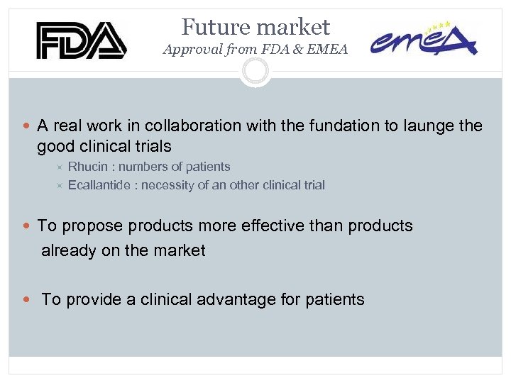 Future market Approval from FDA & EMEA A real work in collaboration with the