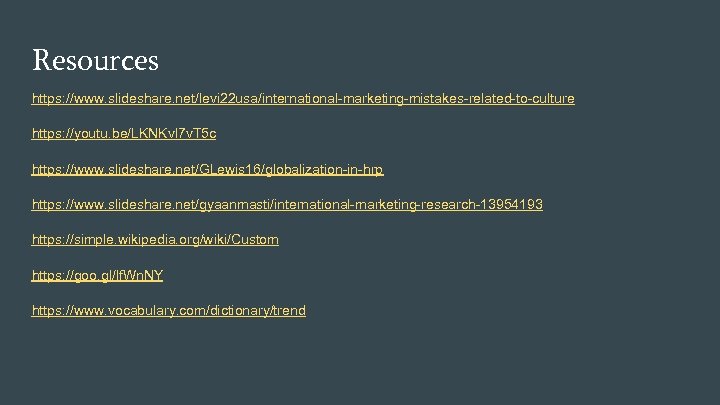 Resources https: //www. slideshare. net/levi 22 usa/international-marketing-mistakes-related-to-culture https: //youtu. be/LKNKvl 7 v. T 5