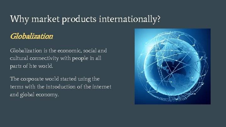 Why market products internationally? Globalization is the economic, social and cultural connectivity with people