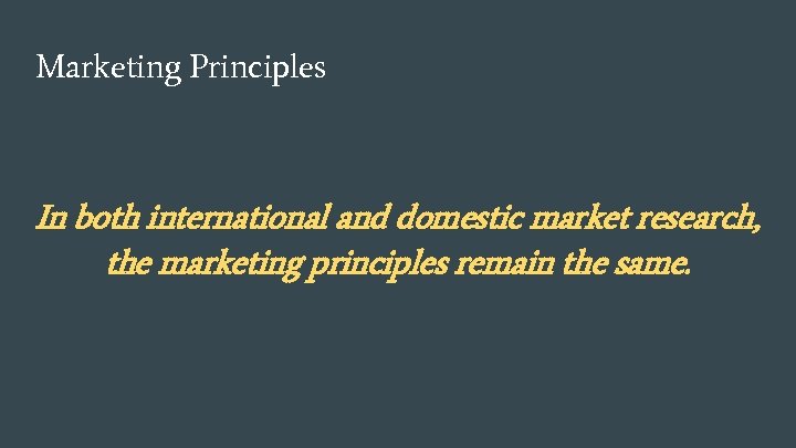 Marketing Principles In both international and domestic market research, the marketing principles remain the