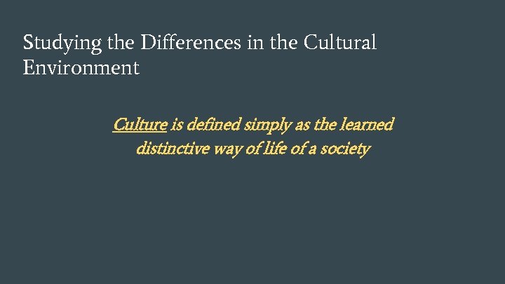 Studying the Differences in the Cultural Environment Culture is defined simply as the learned