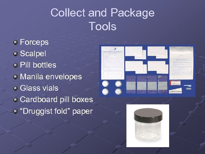 Collect and Package Tools Forceps Scalpel Pill bottles Manila envelopes Glass vials Cardboard pill