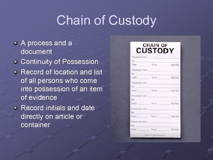 Chain of Custody A process and a document Continuity of Possession Record of location