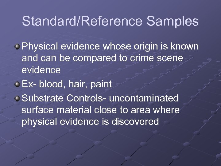 Standard/Reference Samples Physical evidence whose origin is known and can be compared to crime
