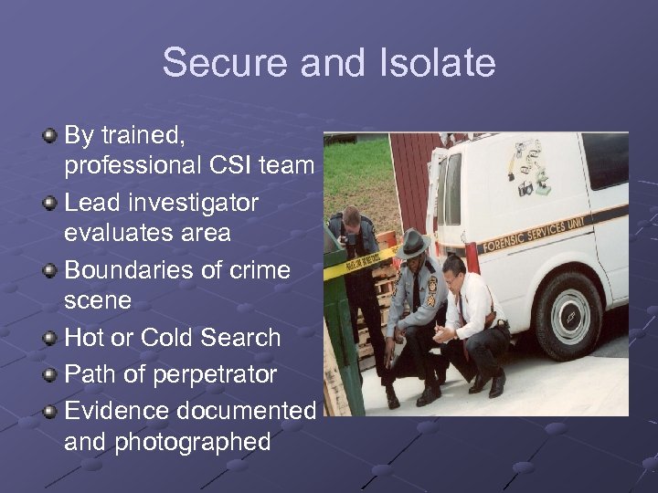 Secure and Isolate By trained, professional CSI team Lead investigator evaluates area Boundaries of