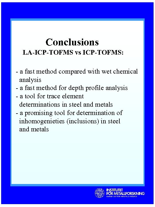 Conclusions LA-ICP-TOFMS vs ICP-TOFMS: - a fast method compared with wet chemical analysis -