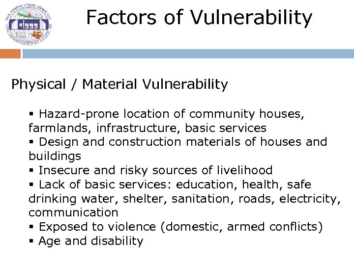 Factors of Vulnerability Physical / Material Vulnerability § Hazard-prone location of community houses, farmlands,