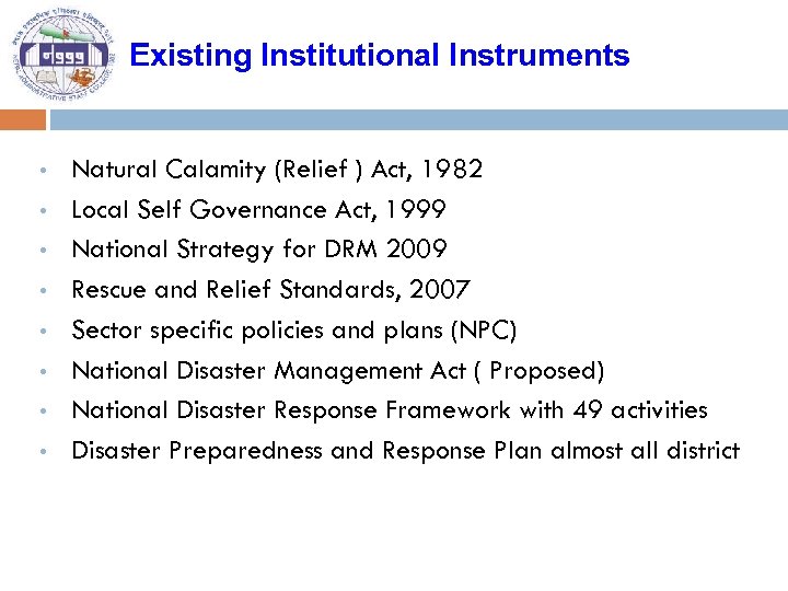 Existing Institutional Instruments • • Natural Calamity (Relief ) Act, 1982 Local Self Governance