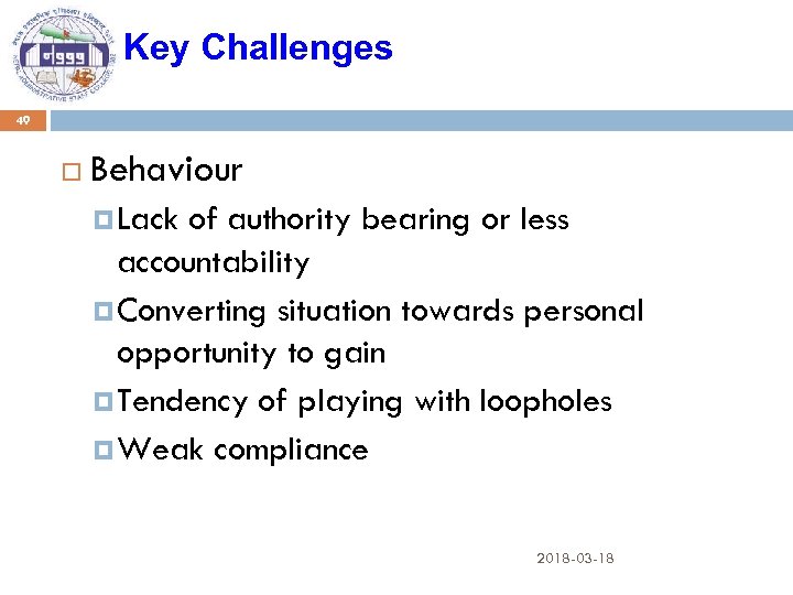 Key Challenges 49 Behaviour Lack of authority bearing or less accountability Converting situation towards